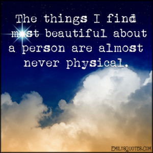 ... find most beautiful about a person are almost never physical unknown
