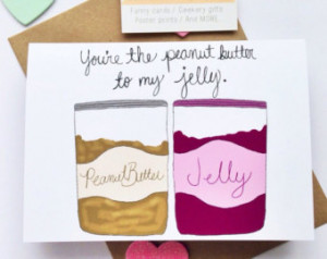 You're the Peanut Butter to my Jelly Valentine's Day Card girlfriend ...