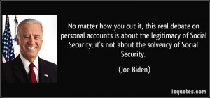 ... Security; it's not about the solvency of Social Security. - Joe Biden