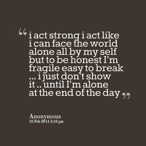Quotes Picture: i act strong i act like i can face the world alone all ...