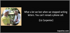 ... writing letters. You can't reread a phone call. - Liz Carpenter
