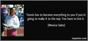 Tennis has to become everything to you if you're going to make it to ...