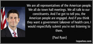 We are all representatives of the American people. We all do town hall ...