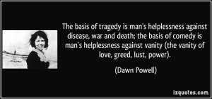 The basis of tragedy is man's helplessness against disease, war and ...