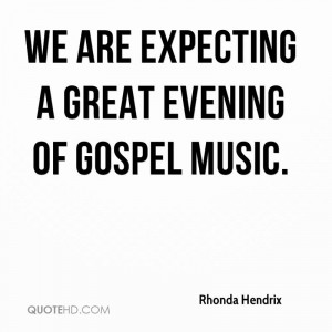 We are expecting a great evening of gospel music.