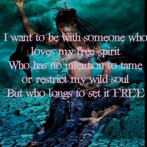 ... spirit Who has no intention to tame or restrict my wild soul But who