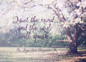 Quote of the Week: Quiet The Mind, And The Soul Will Speak.