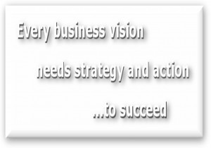 Every business vision needs strategy and action to succeed