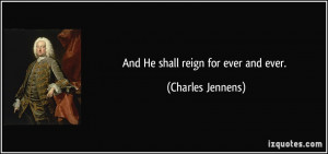 And He shall reign for ever and ever. - Charles Jennens