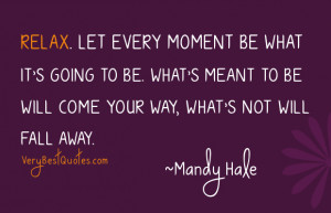 ... What’s meant to be will come your way, what’s not will fall away