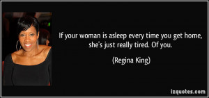 your woman is asleep every time you get home, she's just really tired ...
