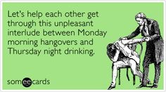... between Monday morning hangovers and Thursday night drinking. More
