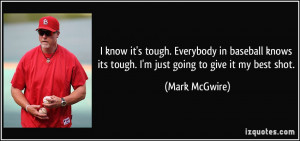 ... its tough. I'm just going to give it my best shot. - Mark McGwire
