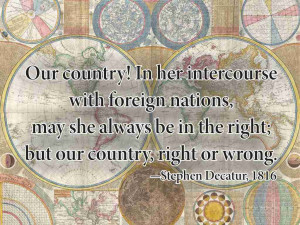 Our country! In her intercourse with foreign nations, may she always ...