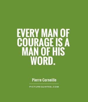 Every man of courage is a man of his word. Picture Quote #1