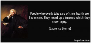 People who overly take care of their health are like misers. They ...