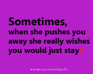 Sometimes, when she pushes you away she really wishes you would just ...