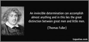 ... great distinction between great men and little men. - Thomas Fuller