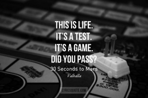 This is life. It’s a test. It’s a game. Did you pass?- 30 Seconds ...