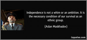... condition of our survival as an ethnic group. - Aslan Maskhadov