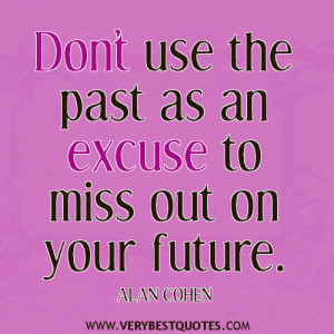 don't excuse quotes, Don’t use the past as an excuse to miss out on ...