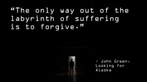 ... only way out of the labyrinth…” – John Green, Looking for Alaska