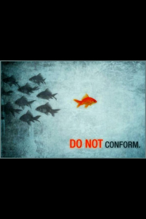 Go against the flow.....Nonconformist.