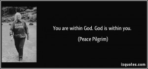 You are within God. God is within you. - Peace Pilgrim