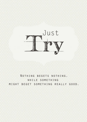 just try nothing begets nothing while something might beget something ...