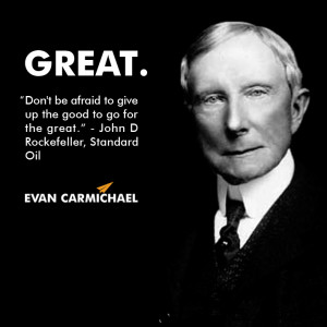 Don’t be afraid to give up the good to go for the great.” – John ...