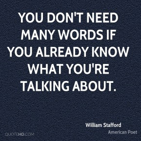 William Stafford - You don't need many words if you already know what ...