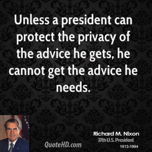 Unless a president can protect the privacy of the advice he gets, he ...