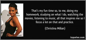 fun time so, to me, doing my homework, studying on what I do, watching ...