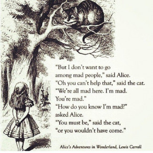 We're all mad here.