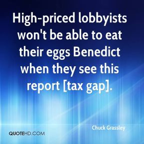 Chuck Grassley - High-priced lobbyists won't be able to eat their eggs ...