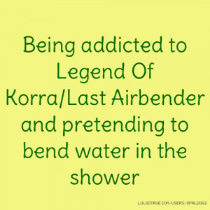 Being addicted to Legend Of Korra/Last Airbender and pretending to ...