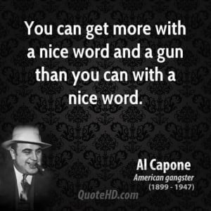 Al capone quote you can get more with a nice word and a gun than you ...