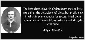 ... undertakings where mind struggles with mind. - Edgar Allan Poe