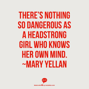 ... so dangerous as a headstrong girl who knows her own mind. ~Mary Yellan