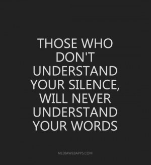 Those who don’t understand your silence will never understand your ...