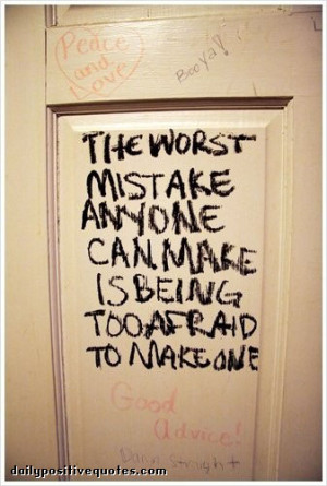 The worst mistake anyone can make is being too afraid to make one.