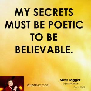 My secrets must be poetic to be believable.