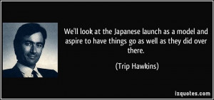 We'll look at the japanese launch as a model and aspire to have things ...