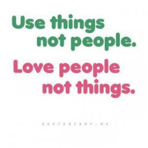 Use things, not people...