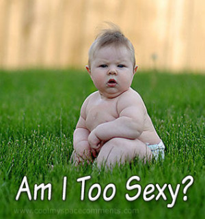 Funny Baby Picture – Am I Too Sexy