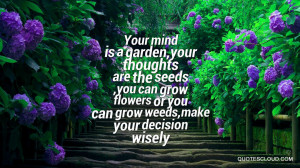 Quotes : Your mind is a garden ,your thoughts are the seeds ,you can ...