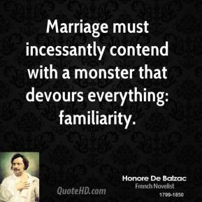 Honore de Balzac - Marriage must incessantly contend with a monster ...