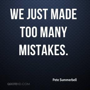 Pete Summerbell - We just made too many mistakes.
