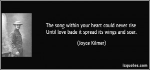 ... rise Until love bade it spread its wings and soar. - Joyce Kilmer