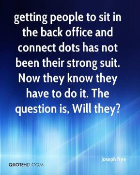 Joseph Nye - getting people to sit in the back office and connect dots ...